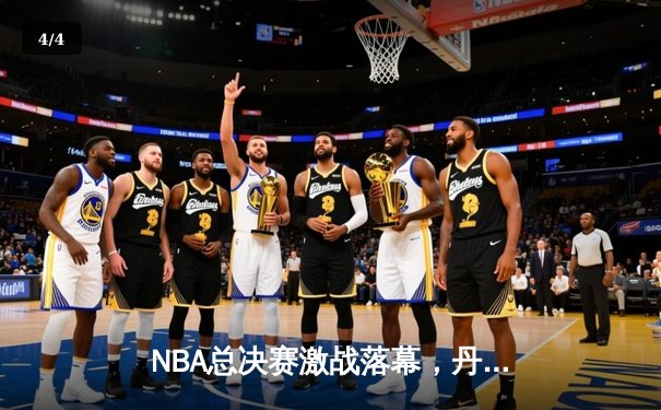 NBA总决赛激战落幕，丹佛掘金4-1击败热火首夺总冠军 - 4