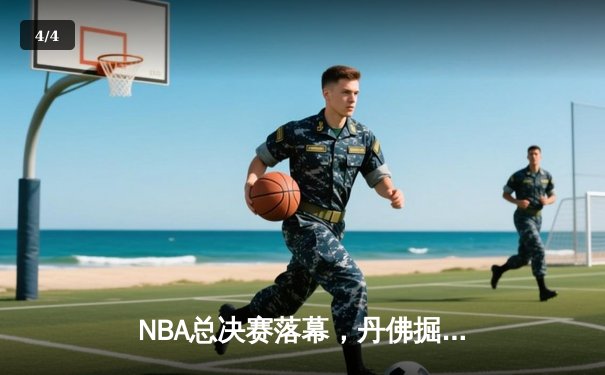 NBA总决赛落幕，丹佛掘金首夺总冠军 - 4