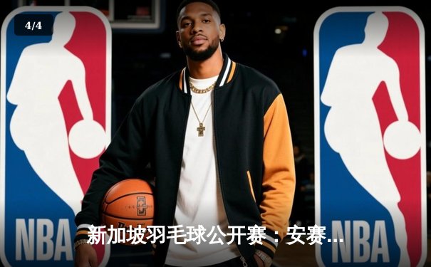 新加坡羽毛球公开赛：安赛龙强势夺冠 周天成鏖战惜败 - 4