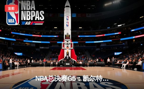 NBA总决赛G5：凯尔特人险胜独行侠夺队史第18冠 塔图姆荣膺FMVP