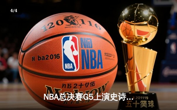 NBA总决赛G5上演史诗逆转，凯尔特人惊险扳平总比分 - 4