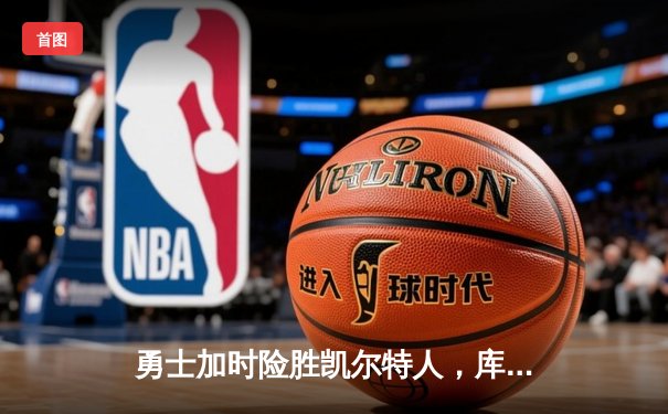 勇士加时险胜凯尔特人，库里狂砍43分率队夺赛点