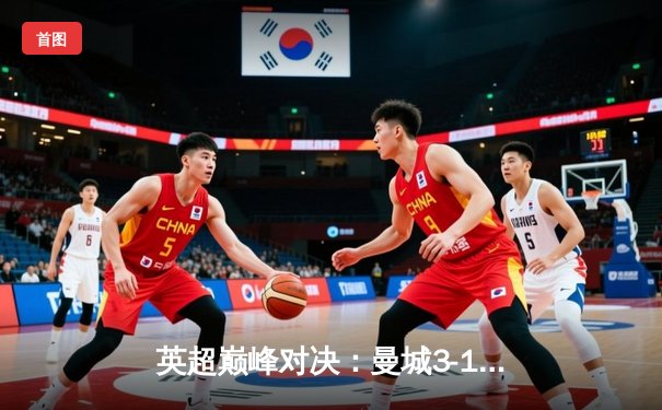 英超巅峰对决：曼城3-1逆转曼联，哈兰德双响锁定胜局